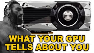 What your GPU tells about you [upl. by Noir880]