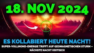 Es Kommt 18 Nov 2024 SuperVollmond Energie Trifft Geomagnetischen Sturm – Nacht Kritisch [upl. by Sapienza]