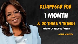 DISAPPEAR FOR 1 MONTH AND DO THESE 3 THINGS  OPRAH WINFREY MOTIVATION [upl. by Eeryk489]