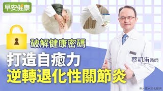 打造自癒力，逆轉退化性關節炎︱蔡凱宙醫師【早安健康】 [upl. by Fruma]