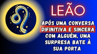 LEÃO♌ APÓS UMA CONVERSA DEFINITIVA E SINCERA COM ALGUÉM UMA SURPRESA BATE À SUA PORTA [upl. by Malcolm]