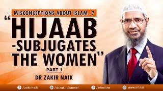 DR ZAKIR NAIK  MISCONCEPTIONS ABOUT ISLAM 7  quotHIJAAB  SUBJUGATES THE WOMENquot  PART 1 [upl. by Libbie658]