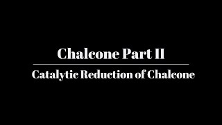 Chalcone Part II Catalytic Reduction of Substituted Chalcone [upl. by Rudd]