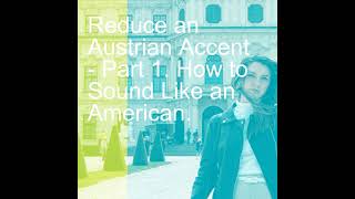 Reduce an Austrian Accent  Part 1 How to Sound Like an American [upl. by Synn]