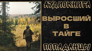 АУДИОКНИГА ПОПАДАНЦЫ ВЫРОСШИЙ В ТАЙГЕ [upl. by Graner]