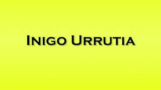 Pronunciation of Inigo Urrutia [upl. by Ettenal]