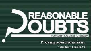 Reasonable Doubts  The Problems With Presuppositionalism 14 [upl. by Ecnarf]