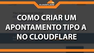 Como criar um apontamento TIPO A no CloudFlare Rápido e Fácil 2023 [upl. by Eedrahs]