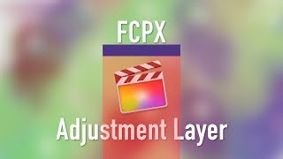 How to Use Adjustment Layers in Final Cut Pro X  StepbyStep Tutorial [upl. by Aurlie]