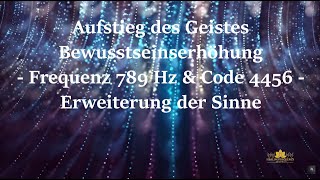 Aufstieg des Geistes  Bewusstseinserhöhung  Frequenz 789 Hz amp Code 4456  Erweiterung der Sinne [upl. by Laise]