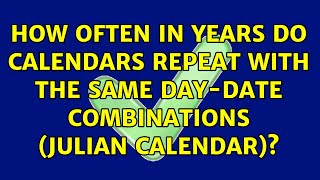 How often in years do calendars repeat with the same daydate combinations Julian calendar [upl. by Hsirk]