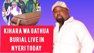 KIHARA WA GATHUA EMOTIONAL BURIAL CEREMONY LIVE TODAY IN KIENI NYERI COUNTY [upl. by Yance708]