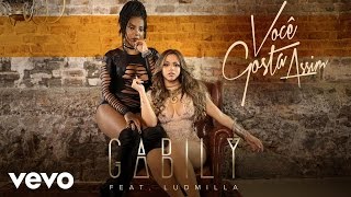 Gabily  Você Gosta Assim ft Ludmilla [upl. by Beichner]