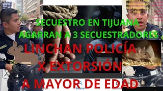 LINCHAN A POLICÍA amp TRES SECUESTRADORES DETENIDOS EN TIJUANA POLICÍA MUNICIPAL [upl. by Menedez]