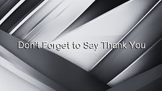 Dont Forget to Say Thank You [upl. by Lahcym]