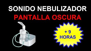 😷😷SONIDO NEBULIZADOR📣📣  9 HORAS  🔲🔲PANTALLA OSCURA🔲🔲 [upl. by Nylrehc298]