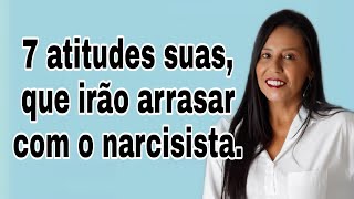 7 atitudes suas que irão arrasar com o narcisista narcisista [upl. by Georges]