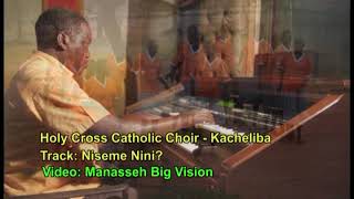 Holy Cross Catholic Choir Kacheliba  Niseme nini [upl. by Hugibert25]