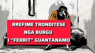 Rrefime tronditese nga burgu i ferrit  Guantanamo Historia qe tronditi boten [upl. by Rainger86]