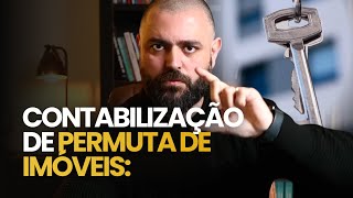 Contabilização de Permuta de Imóveis Dúvidas e Respostas [upl. by Canning]