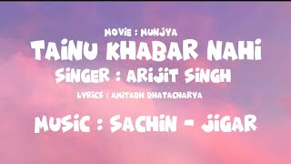 TAINU KHABAR NAHI  ARIJIT SINGH  Sachin  jigar  LYRICAL VIDEO  LYRICAL MOOD [upl. by Hussey]