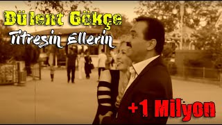 BÜLENT GÖKÇE Titresin Ellerin [upl. by Jamila]