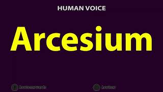 How to Pronounce Arcesium [upl. by Beasley]