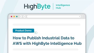 How to Publish Industrial Data to AWS with HighByte Intelligence Hub [upl. by Crosley543]