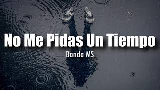 LETRA Banda MS  No Me Pidas Un Tiempo [upl. by Bast]