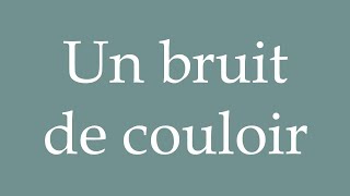 How to Pronounce Un bruit de couloir A noise in the hallway Correctly in French [upl. by Reggis]