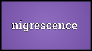 Nigrescence Meaning [upl. by Ahselat479]