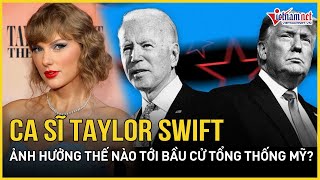 Ca sĩ Taylor Swift ảnh hưởng thế nào tới bầu cử Tổng thống Mỹ 2024 [upl. by Evilc]