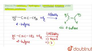 Discuss the addition of hydrogen to substituted acetylene under different conditions  11  AC [upl. by Nnylkcaj]