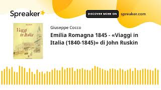 Emilia Romagna 1845  «Viaggi in Italia 18401845» di John Ruskin creato con Spreaker [upl. by Aicilram]