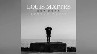 Louis Mattrs Bow Down Sorrow Remix [upl. by Ludvig6]