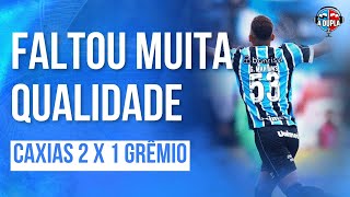 🔵⚫ Grêmio 1 x 2 Caxias Faltou qualidade na estreia  Lado físico pesou mas não é desculpa [upl. by Enitsirhc816]