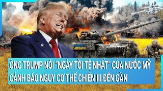 Toàn cảnh thế giới Ông Trump nói về “ngày tồi tệ nhất” của nước Mỹ nguy cơ thế chiến III [upl. by Hannus348]