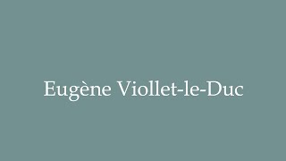 How to Pronounce Eugène ViolletleDuc Correctly in French [upl. by Suzetta671]