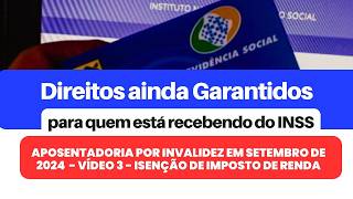 Direitos ainda Garantidos para quem recebe Aposentadoria por Invalidez  Vídeo 3 Isenção de Imposto [upl. by Ydnirb162]