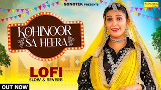 Kohinoor Sa Heera  Sapna Choudhary SlowedReverb  Nonu Rana  Lofi Haryanvi Song  Haryanvi Song [upl. by Mansoor]