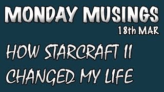 Monday Musings with ZiggyD How StarCraft 2 Changed My Life [upl. by Assirral]