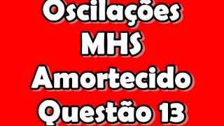 Oscilações Questão 13  Movimento Harmônico Simples MHS  movimento amortecido [upl. by Udella15]