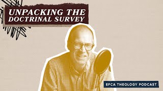 EFCA Theology Podcast Unpacking the Doctrinal Survey  Ep 5 [upl. by Huey554]