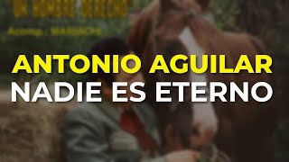 Antonio Aguilar  Nadie es Eterno Audio Oficial [upl. by Seidel]