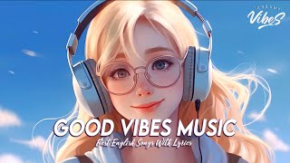 Good Vibes Music 🍀 Chill Spotify Playlist Covers  Motivational English Songs With Lyrics [upl. by Eldred217]