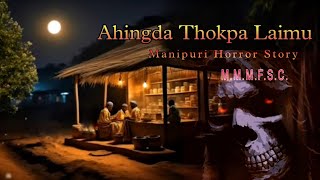 Ahingda Thokpa Laimu  Manipuri Horror Story  Makhal Mathel Manipur Full Story Collection [upl. by Fidel]