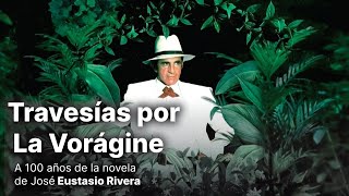 Travesías por La Vorágine a 100 años de la novela de José Eustasio Rivera [upl. by Margie]