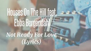 Houses On The Hill feat Ebba Bergendahl  Not Ready For Love Lyrics [upl. by Aikyn]