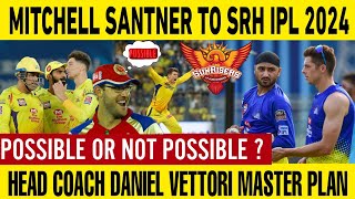 MITCHELL SANTNER TO SRH IPL 2024🥵🔥🥶  Daniel Vettori  SRH UPDATE  CSK [upl. by Suoiluj]