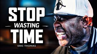 STOP WASTING TIME  Best Motivational Speech Video Featuring Eric Thomas [upl. by Enailuj18]